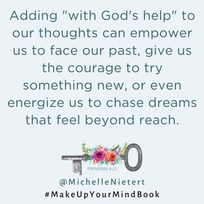 Adding "with God's help" to our thoughts can empower us to face our past, give us the courage to try something new, or even energize us to chase dreams that feel out of reach.